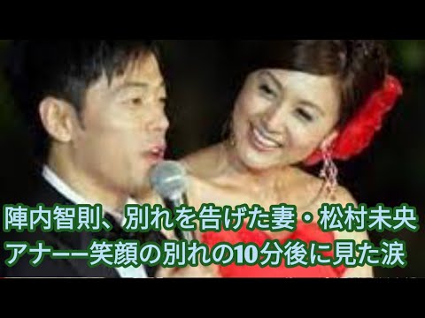 陣内智則、別れを告げた妻・松村未央アナ――笑顔の別れの10分後に見た涙