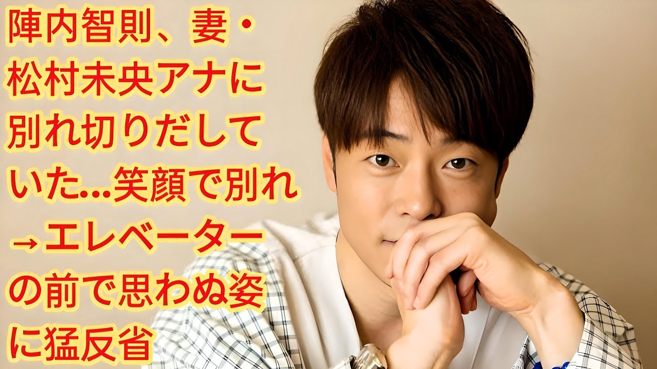 陣内智則、妻・松村未央アナに別れ切りだしていた…笑顔で別れ→エレベーターの前で思わぬ姿に猛反省 【写真】陣内が撮った幸せショット　娘とおそろコーデに優しいママの顔