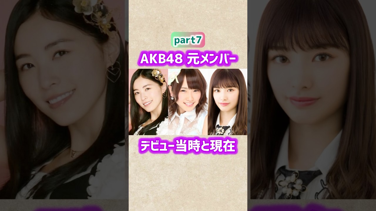 【part7】AKB48元メンバーのデビュー当時と現在 #shorts #akb48 #芸能人 #アイドル #川栄李奈 #松井珠理奈 #武藤十夢