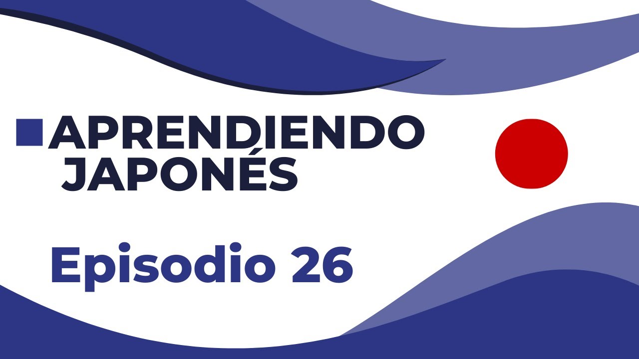 Práctica de japonés - Episodio 26