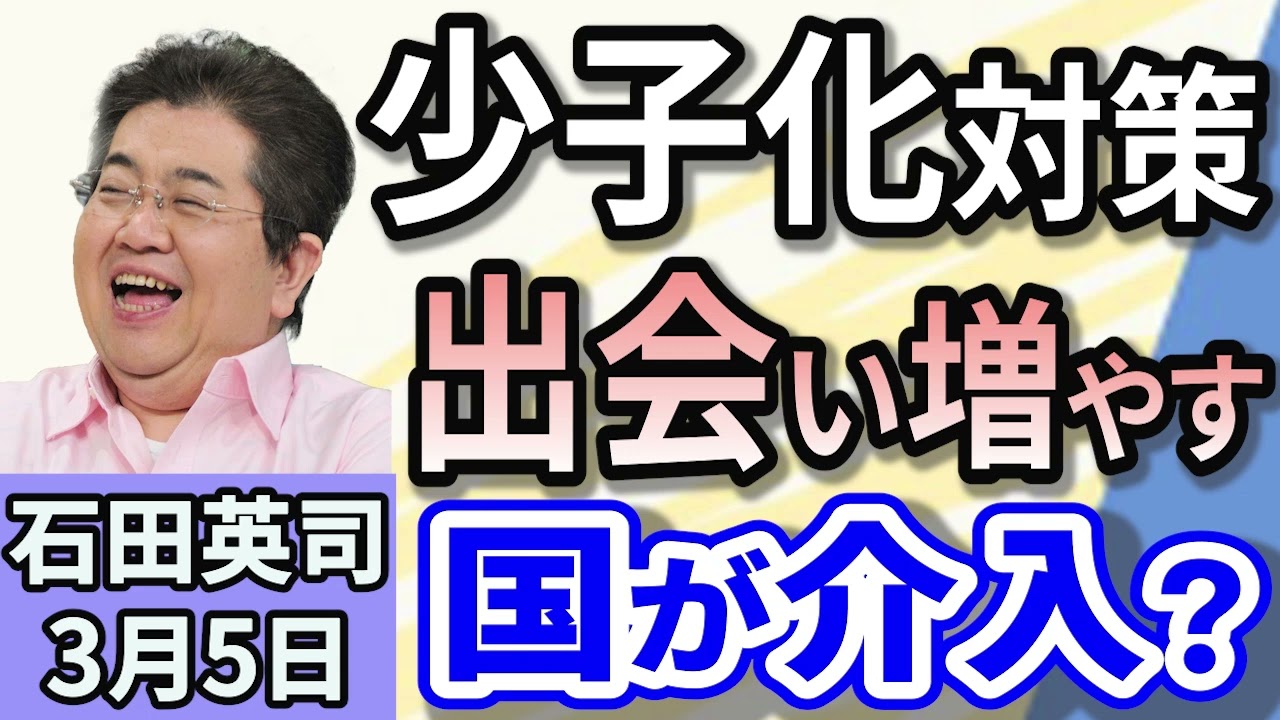 石田英司「少子化対策　恐ろしく減った！行政が出会い増加に努力へ」「郵便局網に『財政支援』検討へ　年６５０億円規模」「刑事手続きのデジタル化法案でどう変わる？」３月５日
