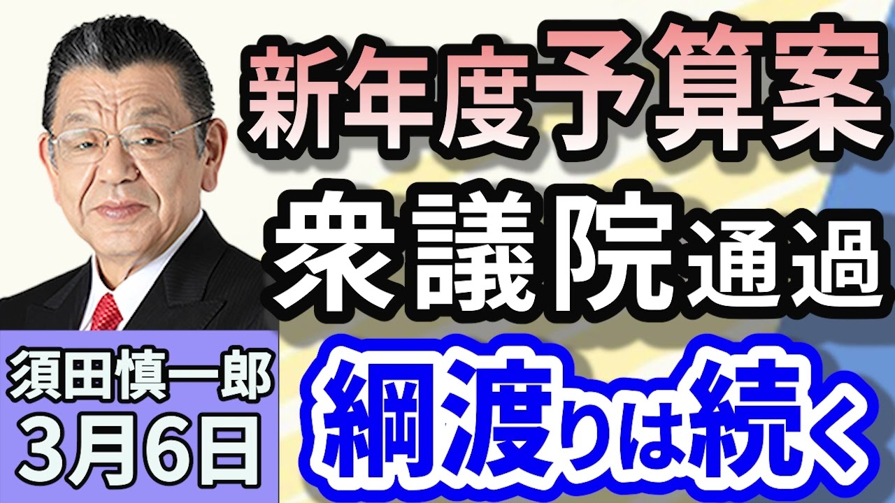 須田慎一郎「新年度予算案が衆議院を綱渡りの可決　綱渡りの国会運営はまだ続く？」「分裂の危機！？日本維新の会の内情は？」「トランプ大統領、2期目の施政方針演説『アメリカンドリームの再生！』」３月６日