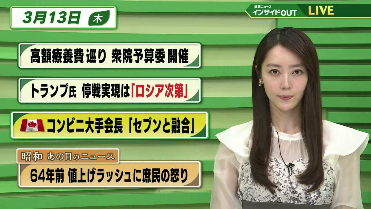 【今日のニュース 3月13日】「高額療養費 めぐり 衆院予算委開催」「トランプ氏 停戦実現は”ロシア次第”」「カナダ・コンビニ大手会長”セブンと融合”」「64年前・値上げラッシュに庶民の怒り」BS11