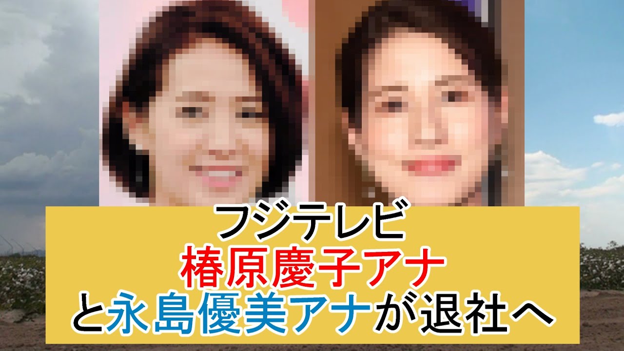 フジテレビ椿原慶子アナと永島優美アナが退社へ