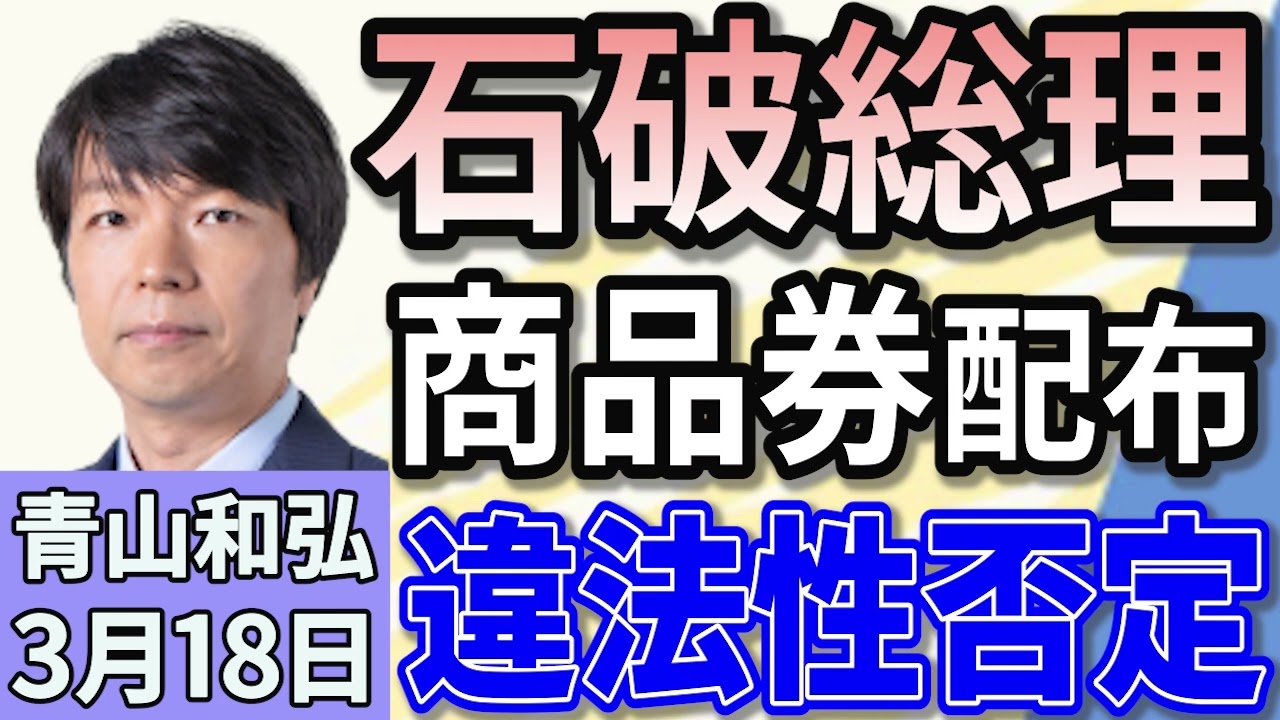 青山和弘「石破総理、10万円商品券の配布について違法性を否定」「どうなる？企業・団体献金　立憲・維新などは野党案で一本化」「立憲、参院比例代表に蓮舫氏擁立で調整」３月１８日