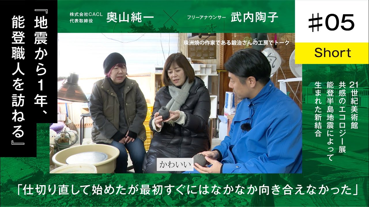 【奥山純一×武内陶子】＃ 5short/珠洲焼の作家である鍛治さんの工房を訪問 / 仕切り直して始めたが最初はすぐにはなかなか向き合えなかった / 地震から一年、能登人を訪ねる