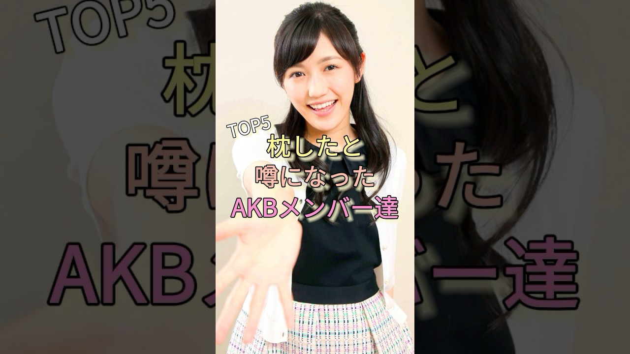 枕したと噂になったAKBメンバー達TOP5 #渡辺麻友 #秋元才加 #篠田麻里子