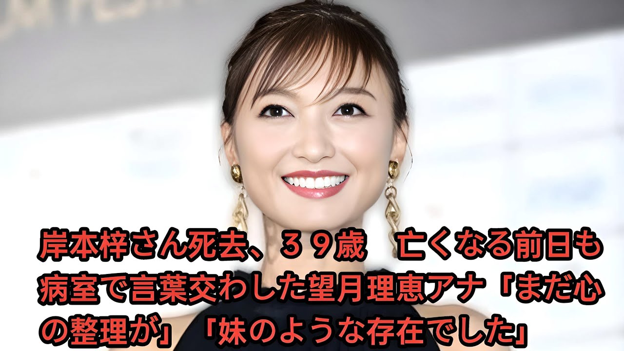岸本梓さん死去、３９歳　亡くなる前日も病室で言葉交わした望月理恵アナ「まだ心の整理が」「妹のような存在でした」 •　望月理恵アナウンサー