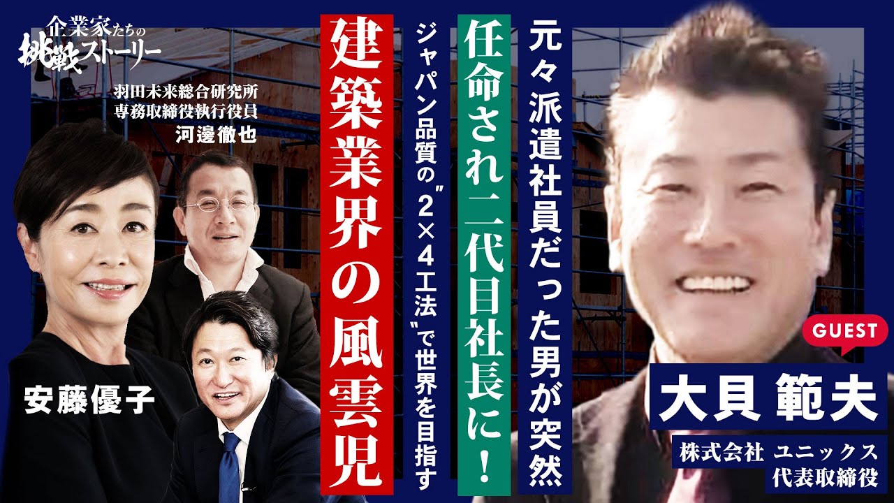 【元々派遣社員だった男が突然…任命され二代目社長に！】 ジャパン品質の“２Ｘ４工法”で世界を目指す建築業界の風雲児 株式会社ユニックス 大貝範夫の挑戦ストーリー