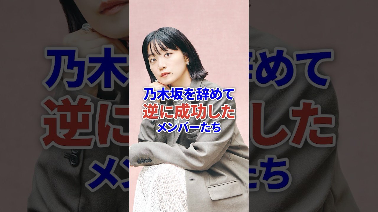乃木坂を辞めて逆に成功したメンバーたち #芸能 #アイドル #乃木坂46 #shorts