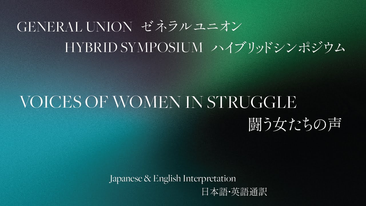 2023 Hybrid Symposium: Women's Voices in Struggle 2023 ゼネラルユニオン主催ハイブリッド シンポジウム：闘う女たちの声