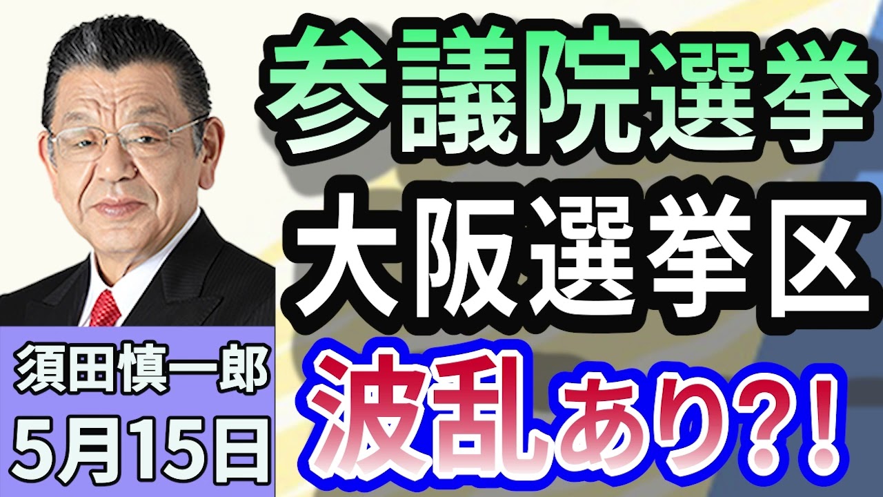 須田慎一郎「大阪選挙区に波乱アリ！？　参議院選挙、最新動向！」５月１５日
