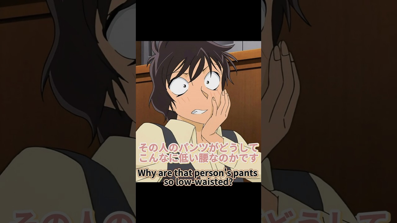 その人のパンツがどうしてこんなに低い腰なのかです Why are that person's pants so low-waisted?(名探偵コナン)