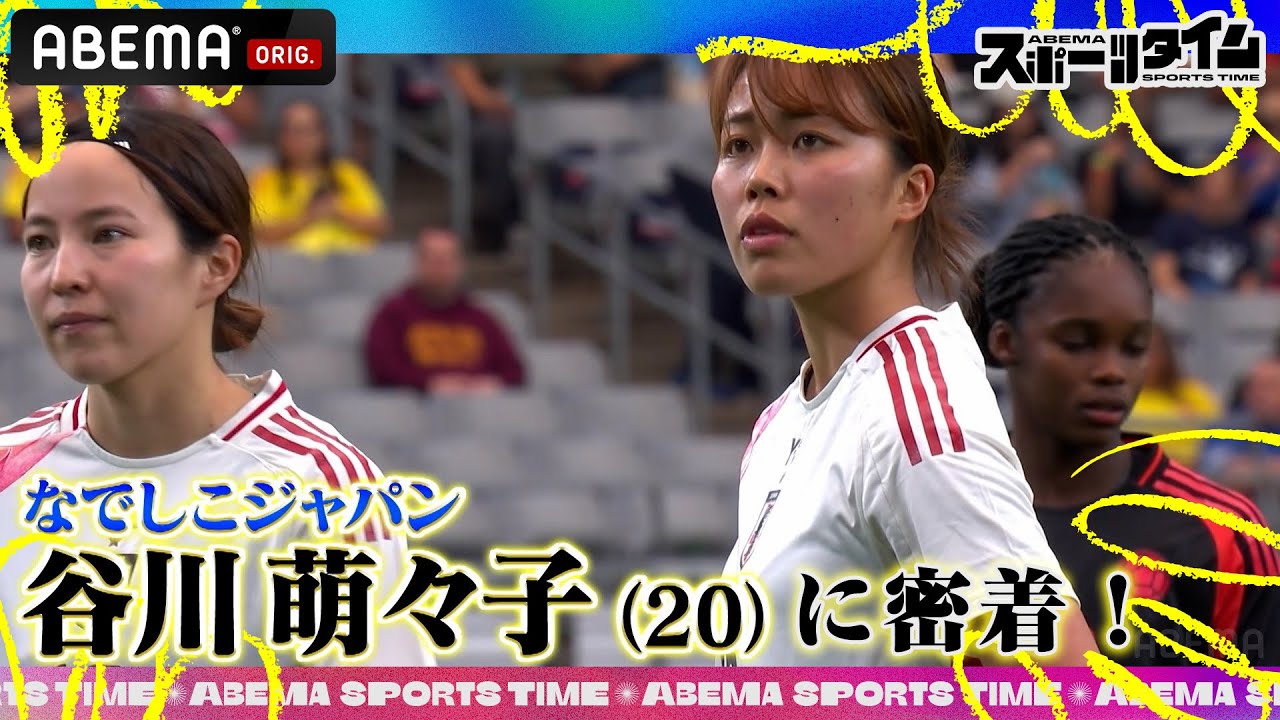 #なでしこJAPAN #谷川萌々子 選手に密着！衝撃シュートの真相を語る｜#ABEMAスポーツタイム 毎週日曜よる10時～生放送!!