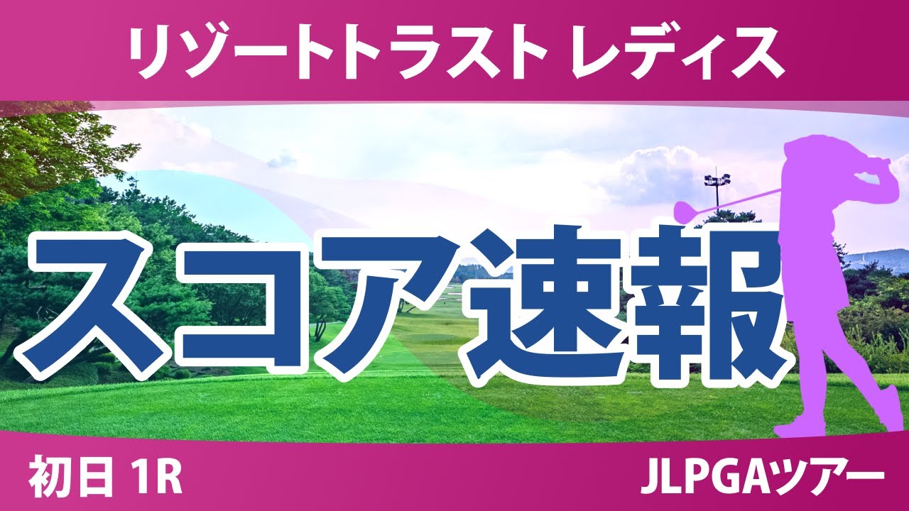 リゾートトラスト レディス 初日 1R スコア速報 青木瀬令奈 中村心 佐藤心結 工藤優海 高橋彩華 蛭田みな美 木村彩子 荒木優奈 堀奈津佳 臼井麗香 安田祐香 佐久間朱莉