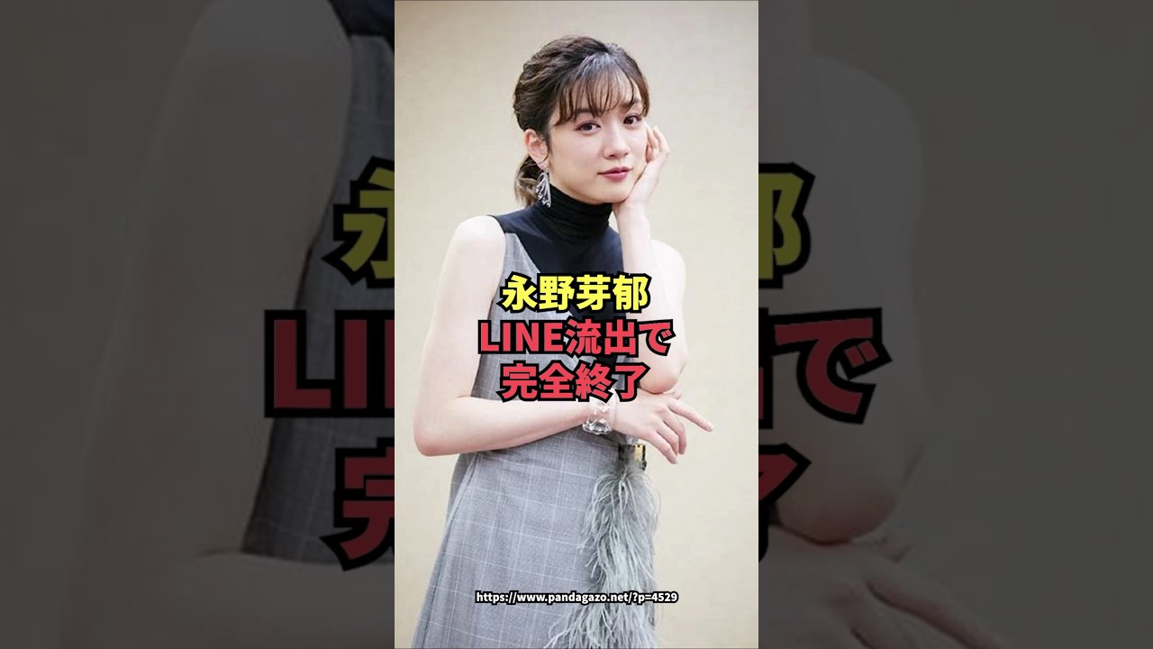 永野芽郁、LINE流出で完全終了