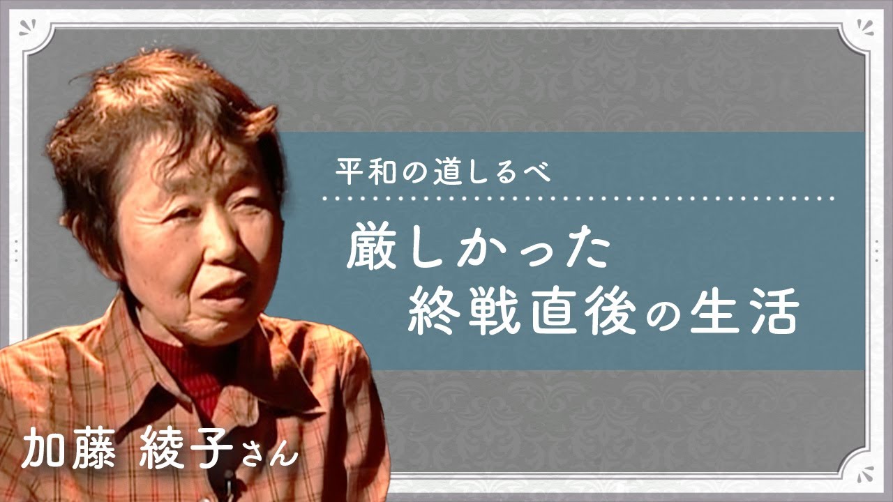 平和の道しるべ　厳しかった終戦直後の生活（加藤 綾子さん）
