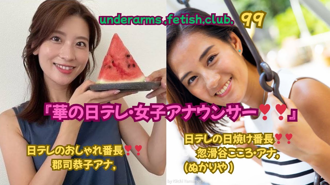 『華の日テレ・女子アナウンサー❣❣』日テレのおしゃれ番長❣❣郡司恭子アナ，＆日テレの日焼け番長❣❣忽滑谷（ぬかりや） こころアナ，underarms ,fetish,club,99