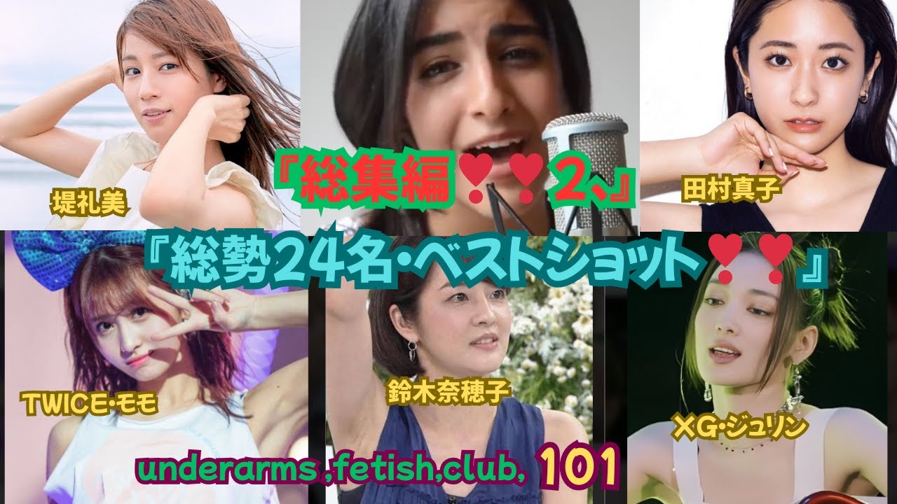 underarms ,fetish,club,101・総集編２『総勢24名・ベストショット❣❣ 』堤礼美、XGジュリン，TWICE（モモ， ツウィ）宇賀なつみ，杉浦友紀、鈴木奈穂子。他