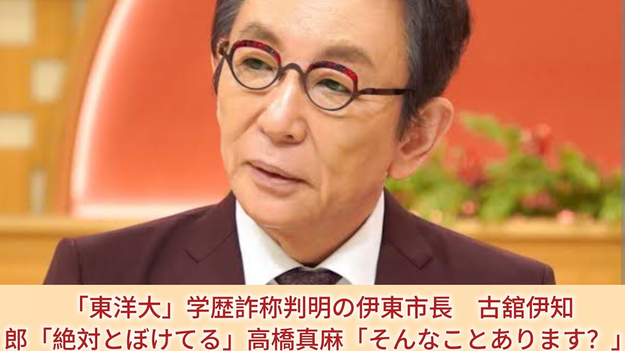 「東洋大」学歴詐称判明の伊東市長　古舘伊知郎「絶対とぼけてる」高橋真麻「そんなことあります？」