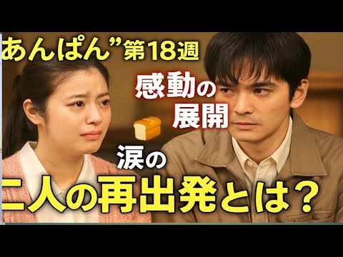 🎬【感動の展開】“あんぱん”第18週💫二人の絆が試される…涙の再出発とは？😭🍞【今田美桜×林遣都】