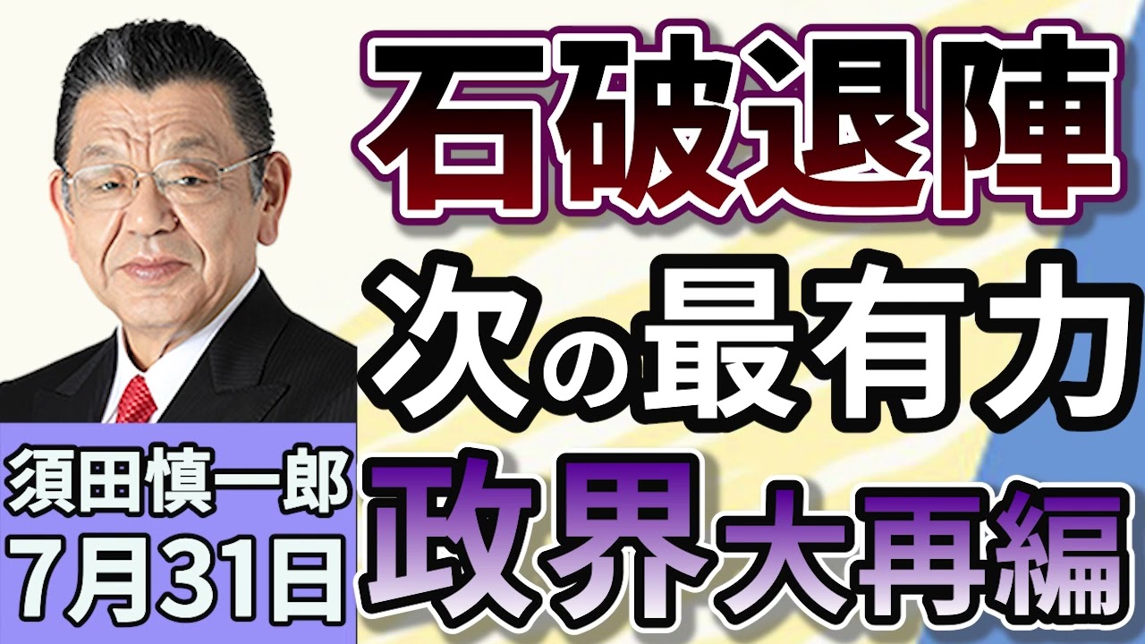 須田慎一郎須田：「大混乱の永田町！ポスト石破、いま最有力なのはこの人だ！」７月３１日