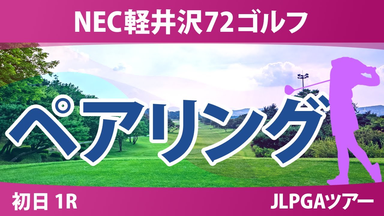 NEC軽井沢72ゴルフ 初日 1R ペアリング 川﨑春花 都玲華 政田夢乃 菅沼菜々 佐久間朱莉 河本結 六車日那乃 @岩永杏奈