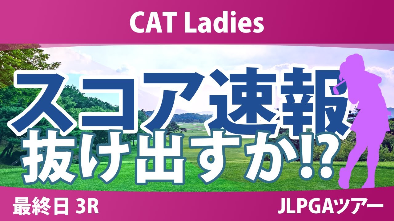 CATレディス 最終日 3R スコア速報 櫻井心那 鈴木愛 佐藤心結 入谷響 ｾｷﾕｳﾃｨﾝ 桑木志帆 永井花奈 藤田さいき 神谷そら 安田祐香 小林光希 脇元華
