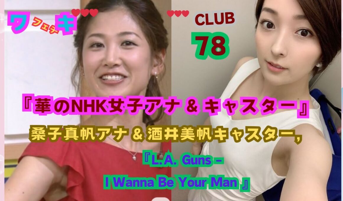 『華のNHK女子アナ＆キャスター, ❤』桑子真帆アナ＆酒井美帆キャスター,美❤ワキ(脇）フェチ❤CLUB,❣78　L.A. Guns - I Wanna Be Your Man