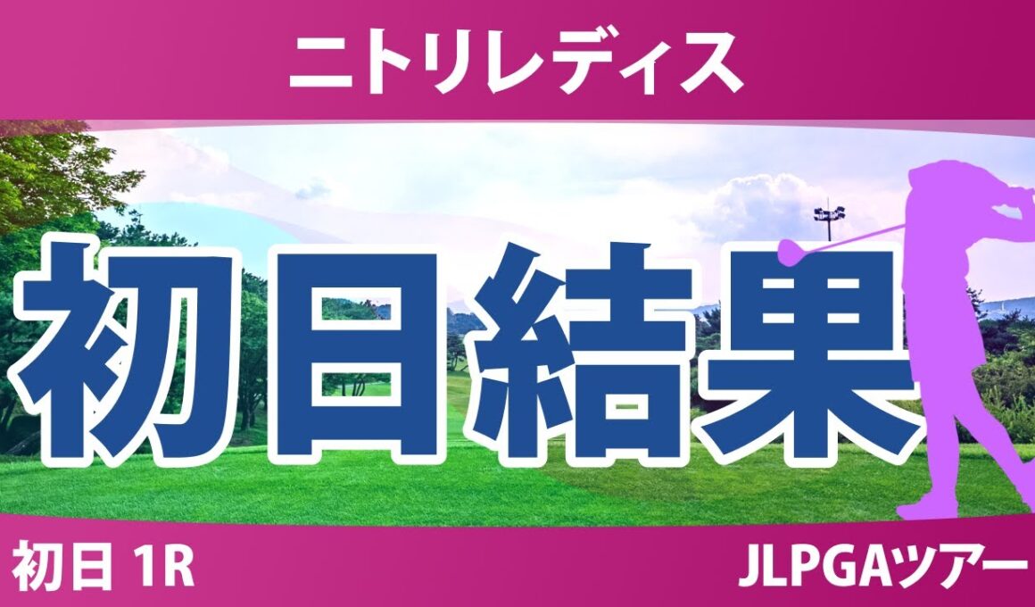 ニトリレディス 初日 1R 永井花奈 川﨑春花 神谷そら 後藤未有 木村彩子 青木瀬令奈 金田久美子 鈴木愛 佐久間朱莉 清本美波 吉本ここね 政田夢乃