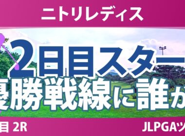 ニトリレディス 2日目 2R スタート!! 永井花奈 川﨑春花 神谷そら 後藤未有 @中澤瑠来 木村彩子 青木瀬令奈 永峰咲希 金田久美子 佐藤心結