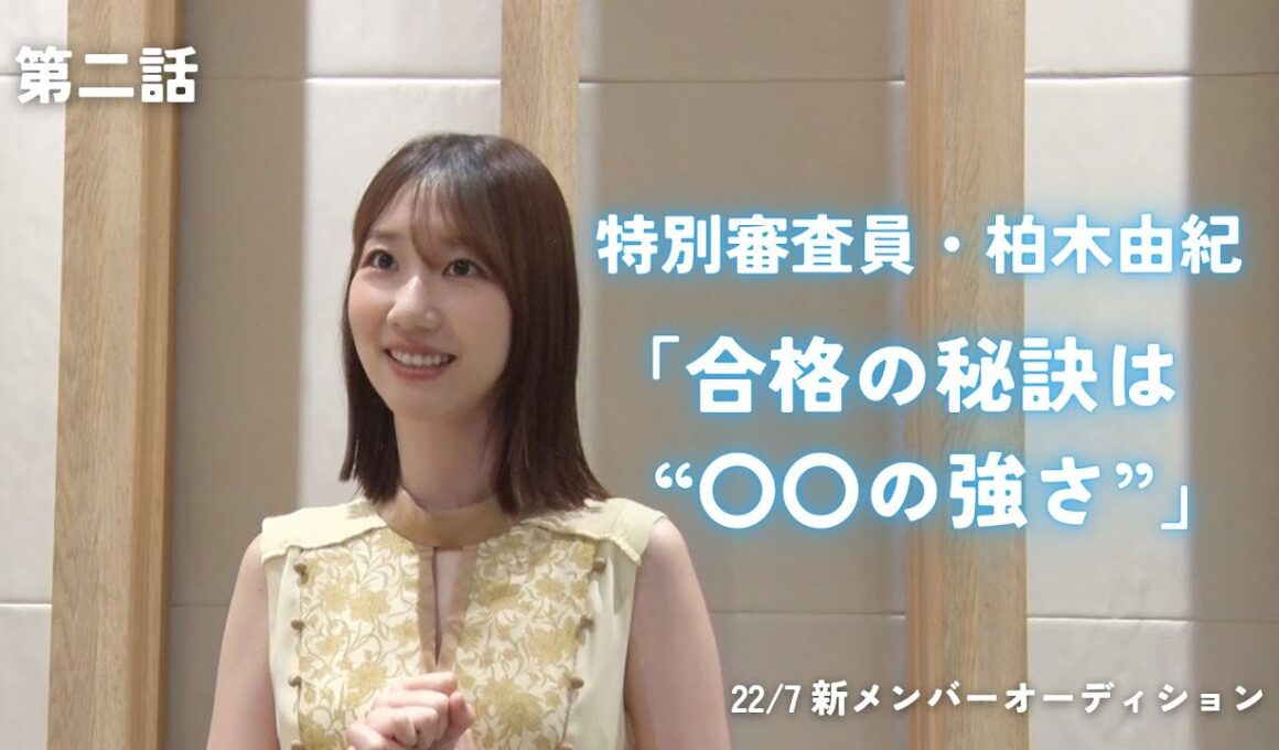 第二話　特別審査員・柏木由紀「合格の秘訣は“〇〇の強さ”」【22/7 新メンバーオーディション】
