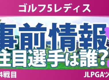 ゴルフ5レディス 事前情報 鈴木愛 神谷そら 桑木志帆 河本結 竹田麗央 【スタッツ解説】