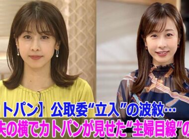 【カトパン】公取委“立入”の波紋…社長夫の横でカトパンが見せた“主婦目線”の決断