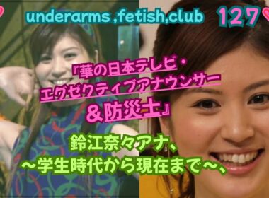 『華の日本テレビ・エグゼクティブアナウンサー＆防災士』鈴江奈々アナ❣❣❣～学生時代から現在まで～、underarms ,fetish,club・127