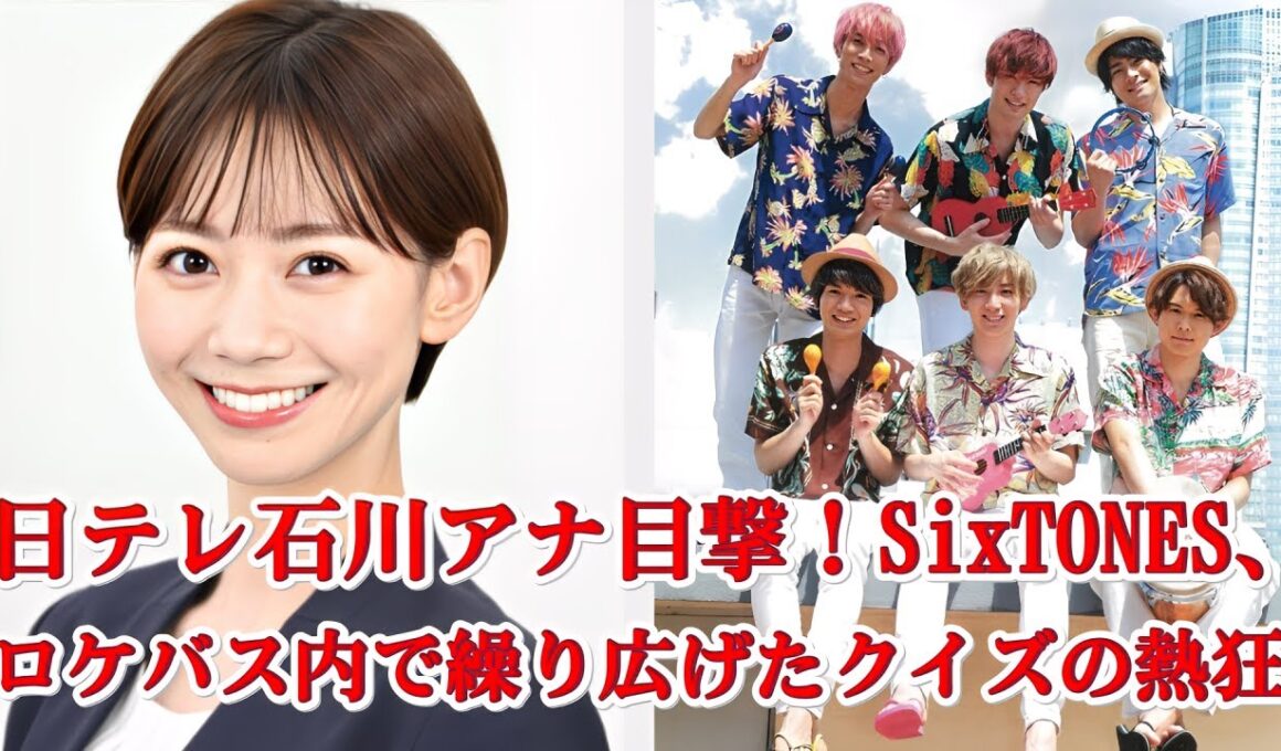 SixTONES、ロケバスでクイズ大会⁉ 日テレ石川みなみアナが目撃した爆笑現場！