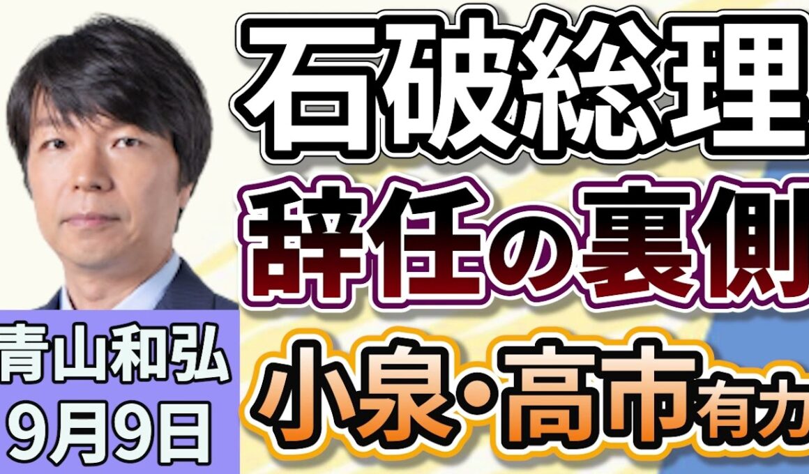 青山和弘「石破総理が辞任する意向を表明、このタイミングで辞任を決意したわけは？」「次期総裁有力候補は小泉氏？高市氏？」９月９日