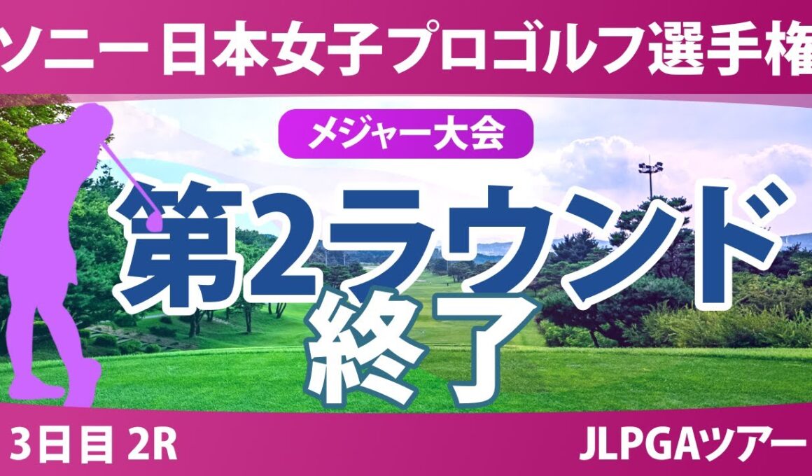 ソニー 日本女子プロゴルフ選手権 3日目 2R 佐藤心結 桑木志帆 金澤志奈 堀琴音 小林光希 髙野愛姫 青木瀬令奈 吉田鈴 野澤真央 高橋彩華 佐久間朱莉 菅沼菜々