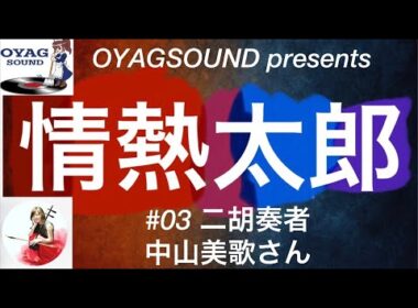 情熱太郎＃０３　二胡奏者中山美歌さん