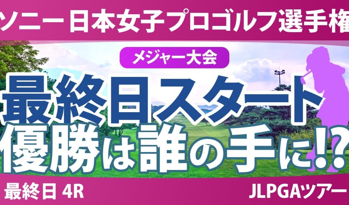 ソニー 日本女子プロゴルフ選手権 最終日 4R スタート!! 桑木志帆 佐藤心結 金澤志奈 青木瀬令奈 髙野愛姫 永峰咲希 小林光希 堀琴音 佐久間朱莉 高橋彩華