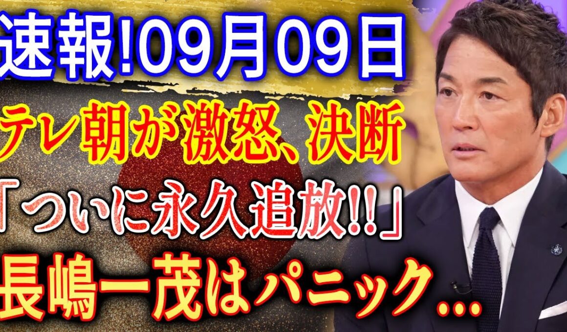 速報!09月09日...テレ朝が激怒、決断...「ついに永久追放!! 」長嶋一茂はパニック!??