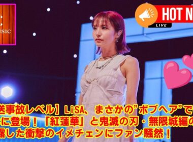 【with MUSIC】【放送事故レベル】LiSA、まさかの"ボブヘア"でwith MUSICに登場！「紅蓮華」と鬼滅の刃・無限城編の新曲を披露した衝撃のイメチェンにファン騒然！