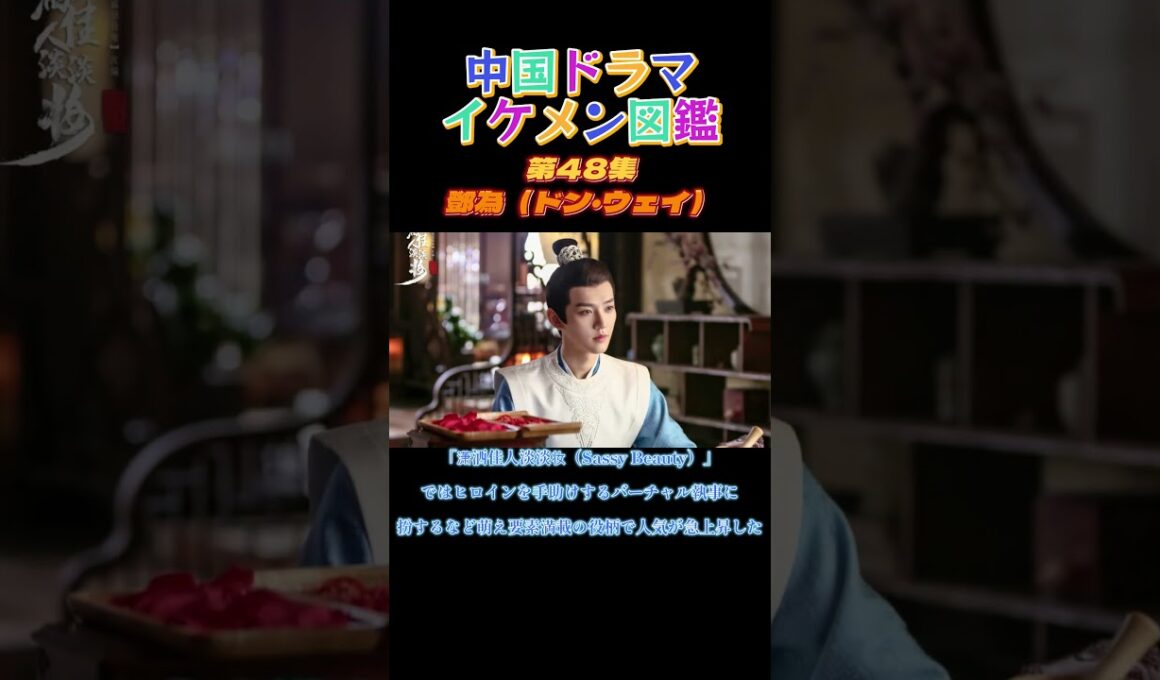 【中国ドラマイケメン図鑑】第48集　鄧為（ドン・ウェイ）「龍王の恋 永遠（とわ）なる誓い（原題：遇龙）」「リミット・ラブ～命短し恋せよオトメ！～」「長月燼明」「長相思」