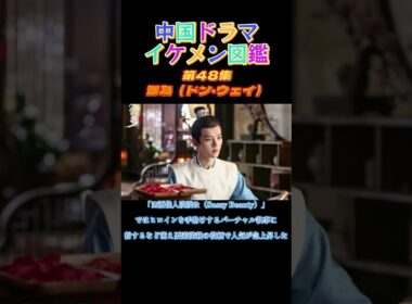 【中国ドラマイケメン図鑑】第48集　鄧為（ドン・ウェイ）「龍王の恋 永遠（とわ）なる誓い（原題：遇龙）」「リミット・ラブ～命短し恋せよオトメ！～」「長月燼明」「長相思」