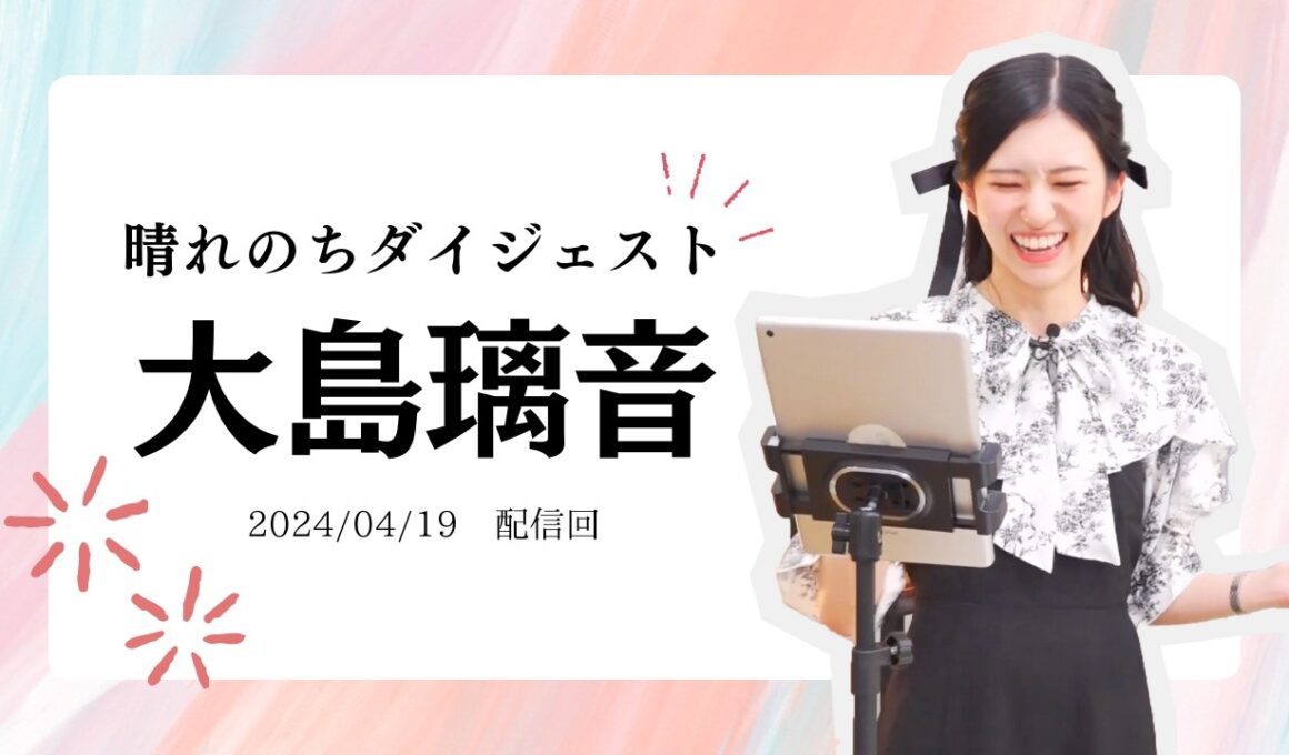 【大島璃音】晴れのちダイジェスト【2024/4/19配信】