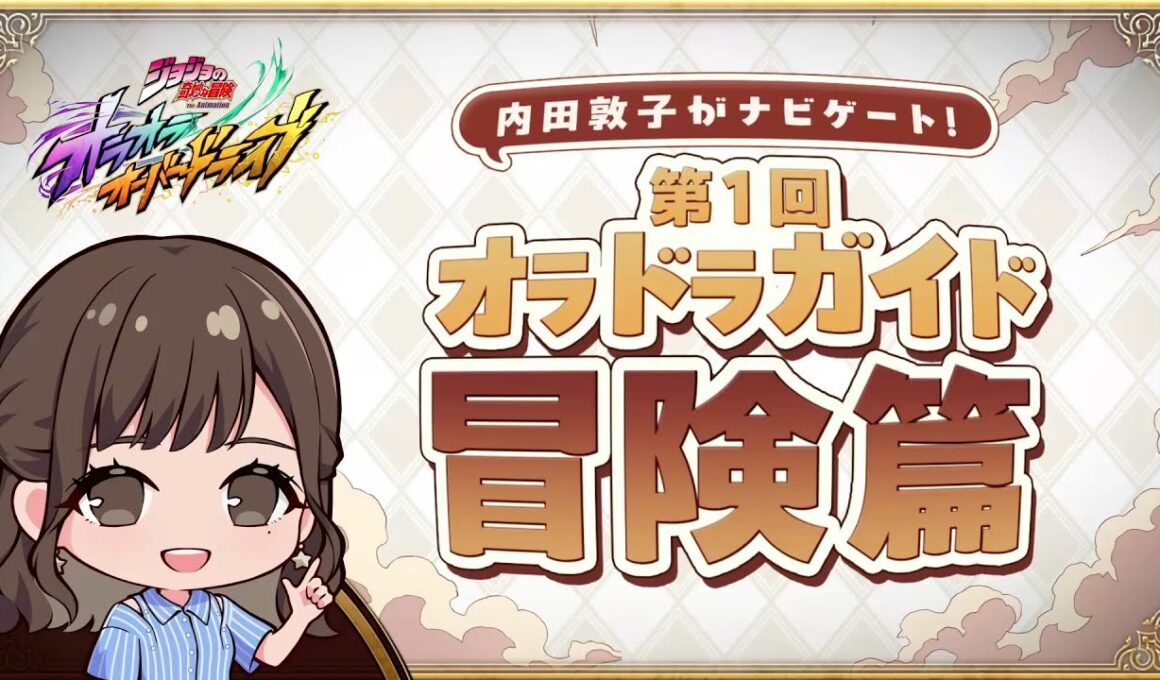 『ジョジョの奇妙な冒険 オラオラオーバードライブ』内田敦子がナビゲート！第1回オラドラガイド冒険篇