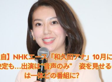 【独自】NHKエース「和久田アナ」10月に復帰決定も…出演は“音声のみ”　姿を見せるのは一体どの番組に？ Japanese News