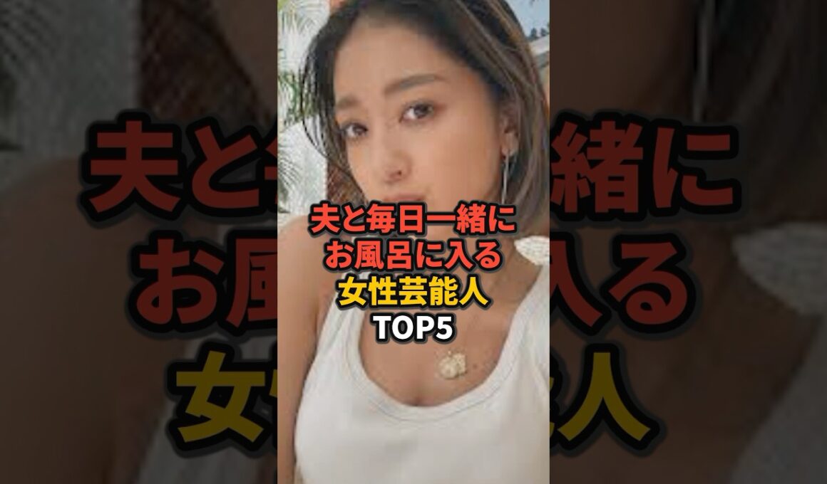 夫と毎日一緒にお風呂に入る女性芸能人TOP5