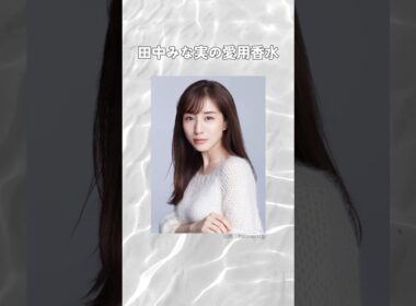 田中みな実の愛用香水まとめてみた！