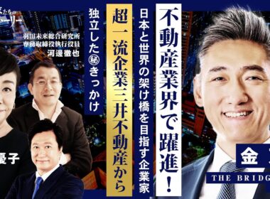 【不動産業界で躍進！日本と世界の架け橋を目指す企業家】 超一流企業 三井不動産から独立した敏腕社長 競合他社との差別化を図る㊙独自戦略とは ＴＨＥ ＢＲＩＤＧＥ株式会社 金万坤の挑戦ストーリー